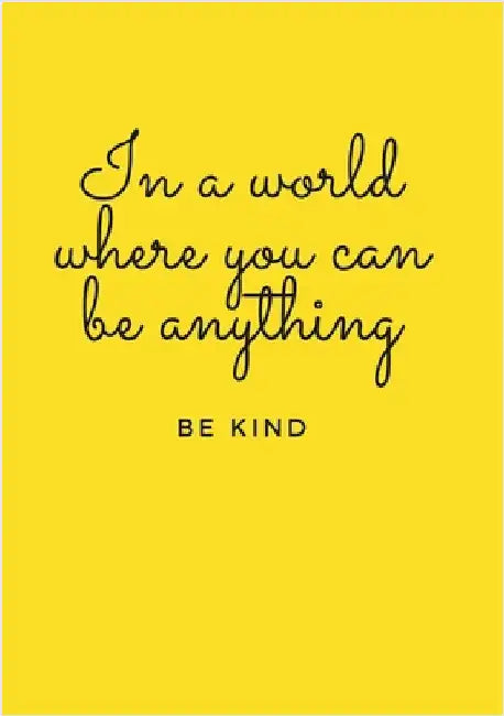 In a world where you can be anything, be kind by Goodwin, Joanna