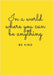 In a world where you can be anything, be kind by Goodwin, Joanna