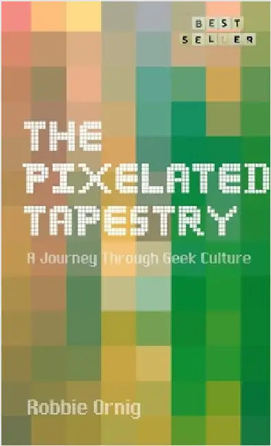 The Pixelated Tapestry: A Journey Through Geek Culture by Ornig, Robbie