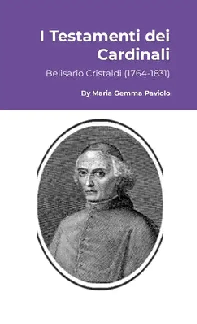 I Testamenti dei Cardinali: Belisario Cristaldi (1764-1831) by Maria Gemma Paviolo