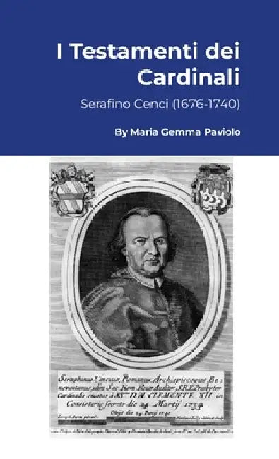 I Testamenti dei Cardinali: Serafino Cenci (1676-1740) by Maria Gemma Paviolo
