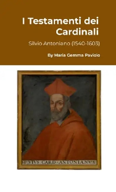 I Testamenti dei Cardinali: Silvio Antoniano (1540-1603) by Maria Gemma Paviolo