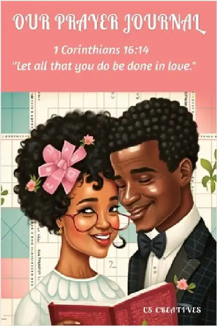 Our Prayer Journal: Let All That You Do Be Done In LOVE: A Guided Devotional Prayer and Bible Journal for Couples, Sermon Journal for Couples by Creatives, Cs
