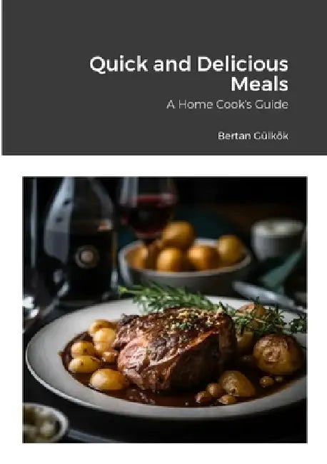 Quick and Delicious Meals: A Home Cook's Guide by Bertan Gülkök