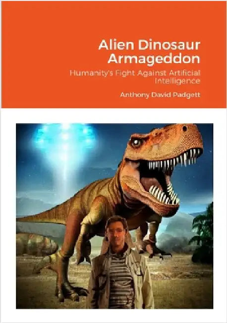 Alien Dinosaur Armageddon: Humanity's Fight Against Artificial Intelligence by Padgett, Anthony