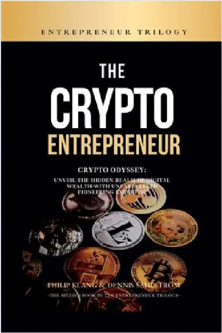 The Crypto Entrepreneur: Crypto Odyssey: Unveil the Hidden Realm of Digital Wealth with Unparalleled Pioneering Expertise by Klang, Philip