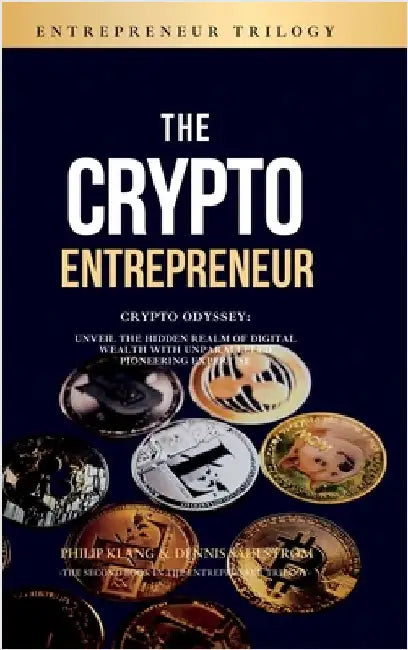 The Crypto Entrepreneur: Crypto Odyssey: Unveil the Hidden Realm of Digital Wealth with Unparalleled Pioneering Expertise by Klang, Philip