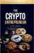 The Crypto Entrepreneur: Crypto Odyssey: Unveil the Hidden Realm of Digital Wealth with Unparalleled Pioneering Expertise by Klang, Philip