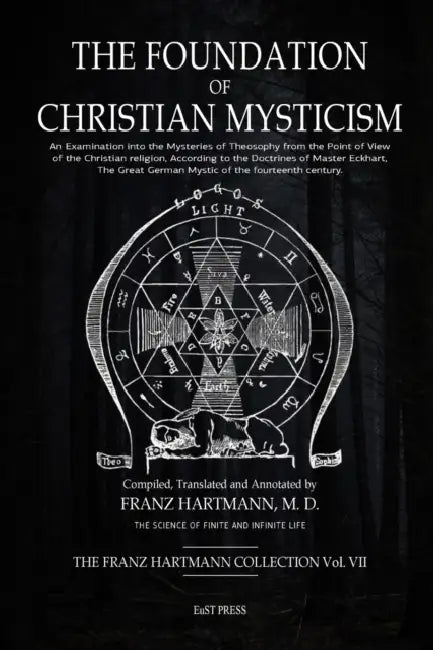 The Foundation of Christian Mysticism: An Examination into the Mysteries of Theosophy from the Point of View of the Christian religion, According to t by Franz Hartmann, Erica Georgiades, Juliet Bates