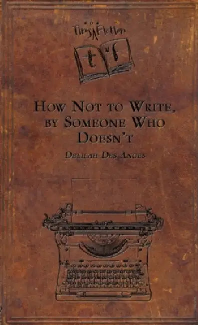 How Not to Write, by Someone Who Doesn't by Delilah Des Anges