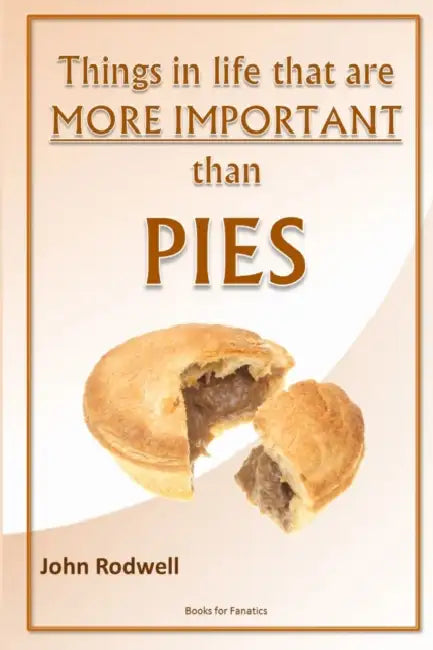 Things in life that are more important than pies by John Rodwell