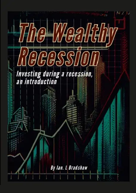 The Wealthy Recession (Print): Investing during a recession, an introduction by Ian Bradshaw