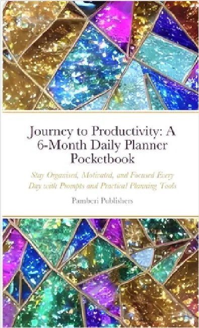Journey to Productivity: A 6-Month Daily Planner Pocketbook: Stay Organised, Motivated, and Focused Every Day with Prompts and Practical Planning Tool by Publishers, Pamberi