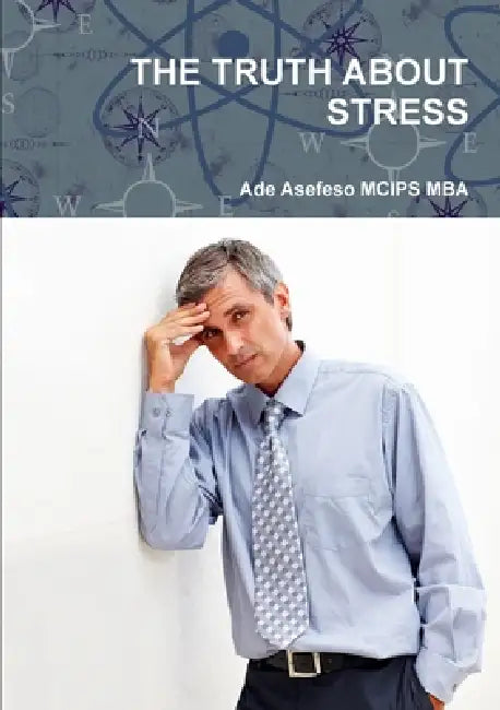The Truth about Stress by Ade Asefeso McIps Mba
