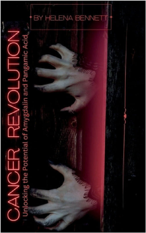 Cancer Revolution: Unlocking the Potential of Amygdalin and Pangamic Acid by Helena Bennett