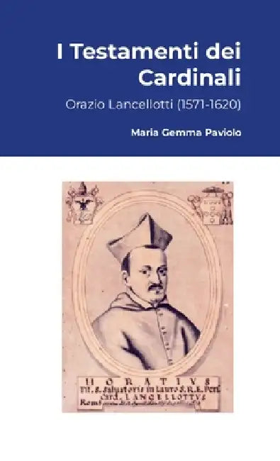 I Testamenti dei Cardinali: Orazio Lancellotti (1571-1620) by Maria Gemma Paviolo
