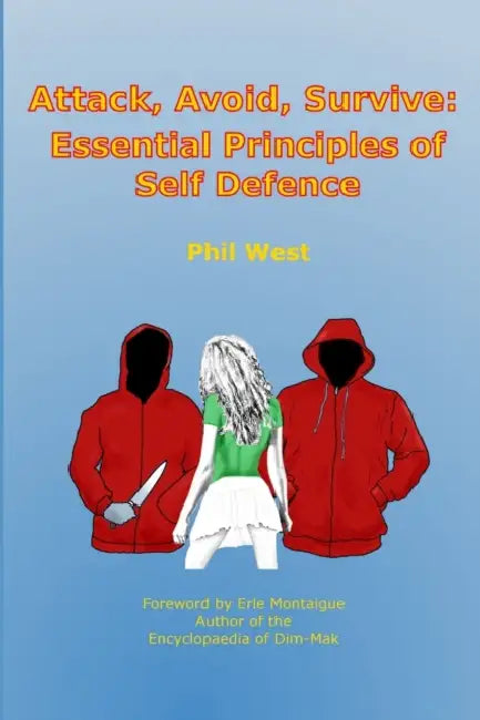 Attack, Avoid, Survive: Essential Principles of Self Defence by Phil West