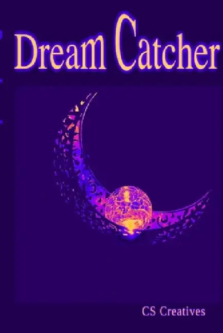 Dream Catcher: Your Ultimate Guide to Unlocking Your Mind's Mysteries and Catching the Zzz's You Deserve! by Cs Creatives