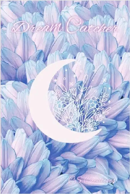 Dream Journal: Your Ultimate Guide to Unlocking Your Mind's Mysteries and Catching the Zzz's You Deserve! by Creatives, Cs