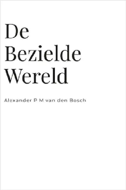 De Bezielde Wereld by Van Den Bosch, Alexander P. M.