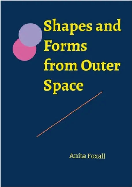 Shapes and Forms from Outer Space by Foxall, Anita