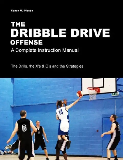 The Dribble Drive Offense - A Complete Instruction Manual by Coach M. Olesen