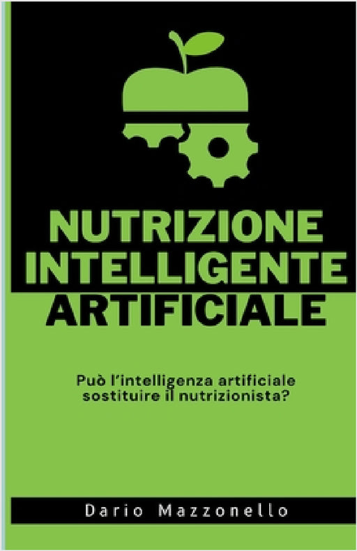 Nutrizione Intelligente Artificiale: Può l'intelligenza artificiale sostituire il nutrizionista? by Dario Mazzonello