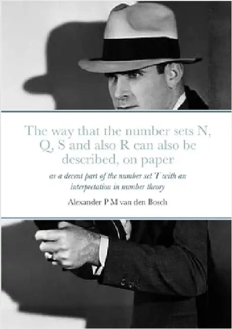 The way that the number sets N, Q, S and also R can also be described, on paper, as a decent part of the number set T with an interpretation in number by Van Den Bosch, Alexander P. M.