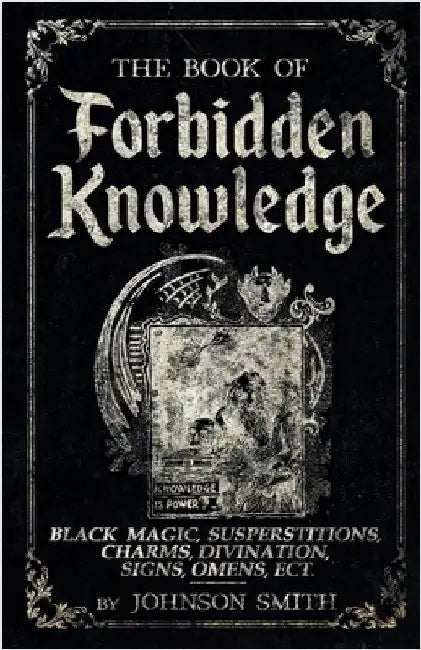 The Book of Forbidden Knowledge: Black Magic, Superstitions, Charms, Divination, Signs, Omens Etc by Smith, Johnson