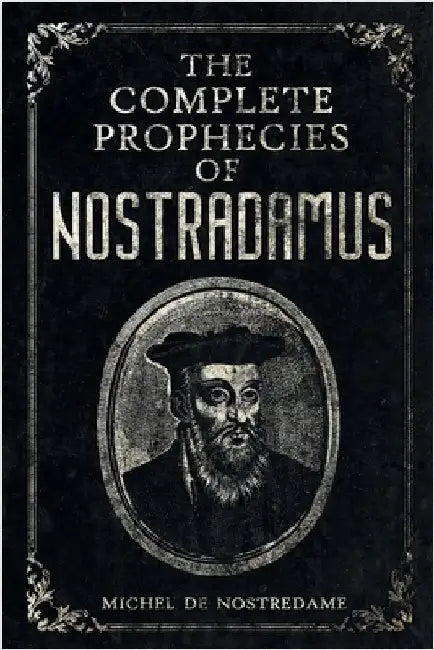 The Complete Prophecies of Nostradamus: Complete Future, Past and Present predictions with comprehensive Almanacs by de Nostredame, Michel
