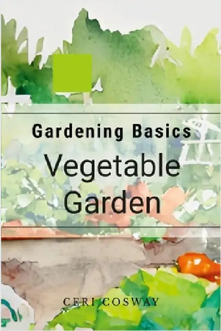 Gardening Basics: Vegetables: How to grow vegetables by Cosway, Ceri
