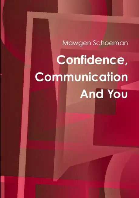Confidence, Communication And You by Mawgen Schoeman