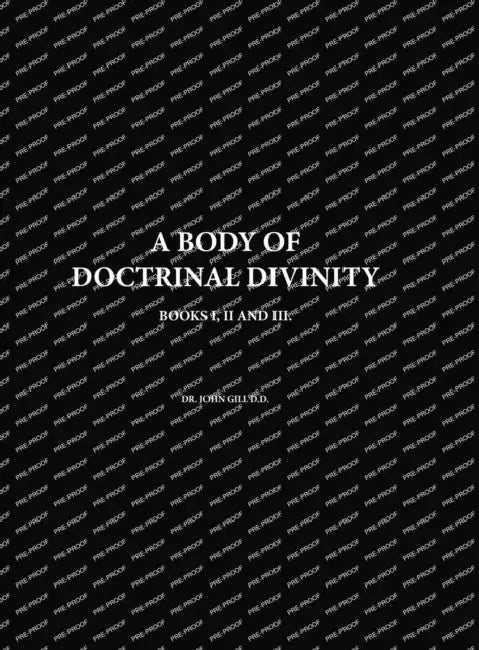 A Body Of Doctrinal Divinity, Books I, II and III, By Dr. John Gill D.D. by David Clarke
