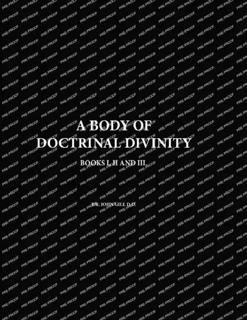 A Body Of Doctrinal Divinity, Books I, II and III, By Dr. John Gill D.D. by John Gill, David Clarke