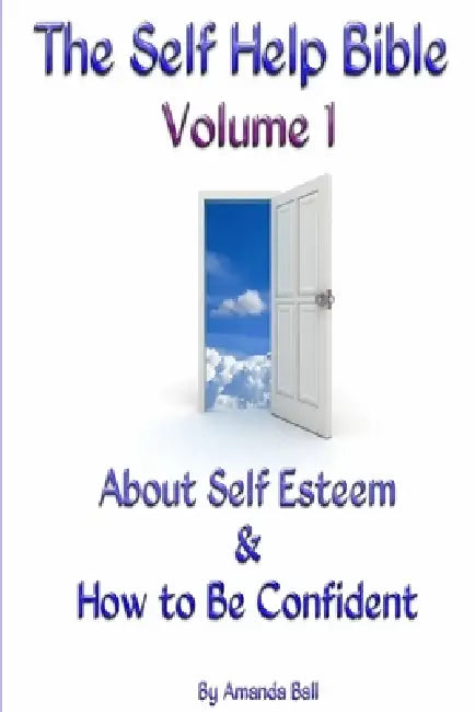 The Self Help Bible - Volume 1 About Self Esteem & How to be Confident by Amanda Ball