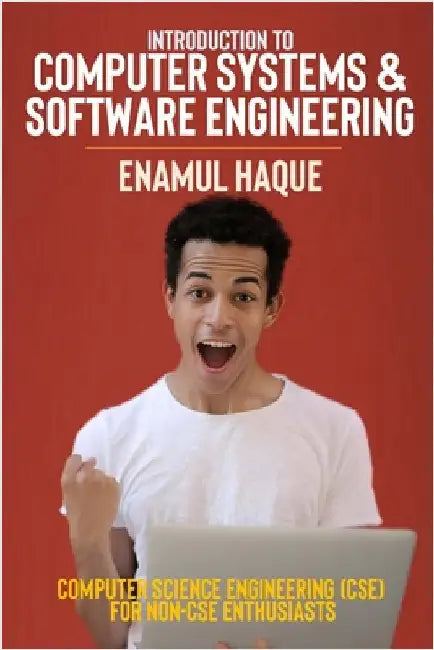 Introduction to Computer Systems and Software Engineering: Computer Science Engineering (CSE) for Non-CSE Enthusiasts by Haque, Enamul