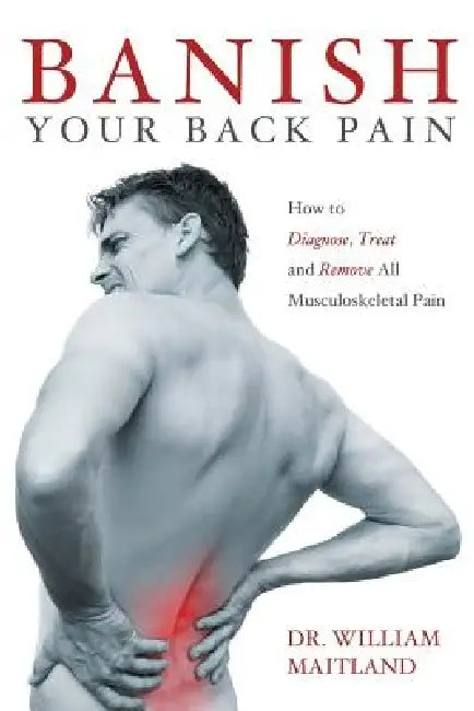 Banish Your Back Pain: How to Diagnose Treat and Remove all Musculoskeletal Pain by William Maitland