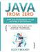 Java From Zero: Learn Java Programming Fast for Beginners to Professionals: The Complete Guide With Code Examples and Exercises to Become a Profession by Brandt, Scott