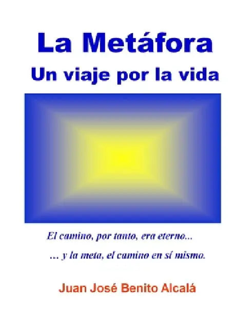 La Metáfora. Un viaje por la vida. by Juan José Benito Alcalá