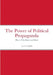 The Power of Political Propaganda: How to Win Hearts and Minds by Levent Gülkök
