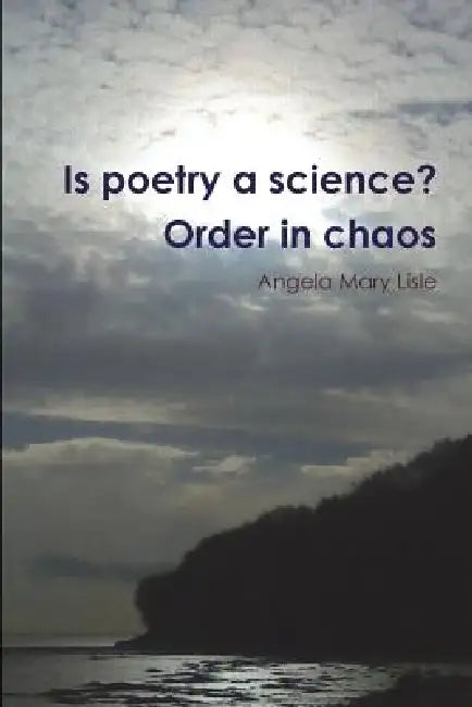 Is poetry a science? Order in chaos by Angela Mary Lisle