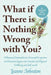 What If There Is Nothing Wrong with You?: Whimsical Contemplation, Personal Perspective, and Practical Support for Mental and Physical Wellbeing and S by Leanne Johnston
