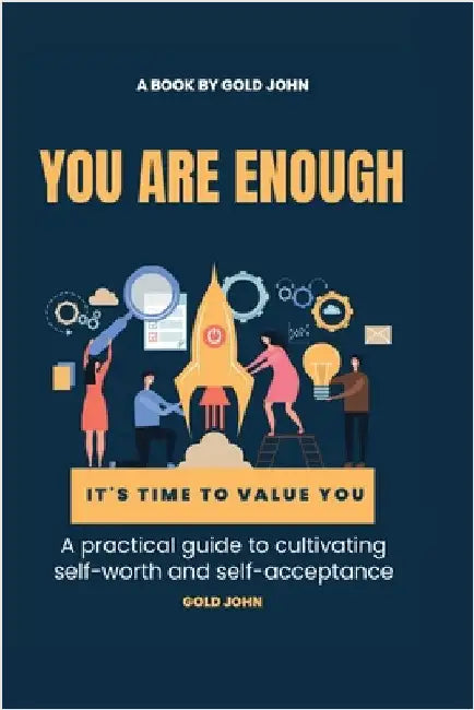 You Are Enough: A practical guide to cultivating self-worth and self-acceptance: Discovering your inner value and building unshakable confidence by John, Gold