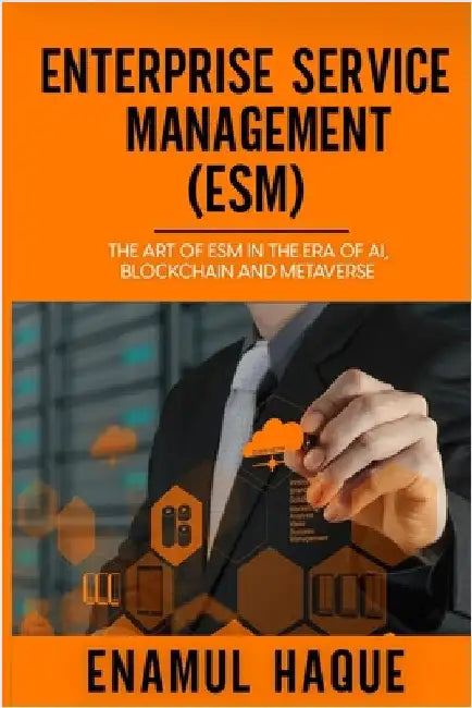 Enterprise Service Management (ESM): The art of ESM in the era of AI, blockchain and metaverse by Haque, Enamul