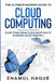 The Ultimate Modern Guide to Cloud Computing: Everything from cloud adoption to business value creation by Haque, Enamul