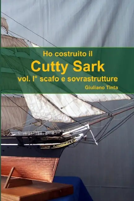 Ho costruito il Cutty Sark vol. I° scafo e sovrastrutture by Giuliano Tinta