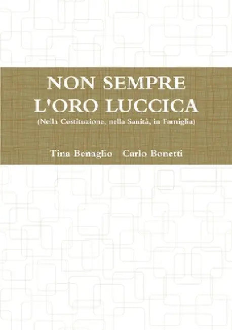 NON SEMPRE L'ORO LUCCICA (Nella Costituzione, nella Sanità, in Famiglia) by Tina Benaglio, Carlo Bonetti