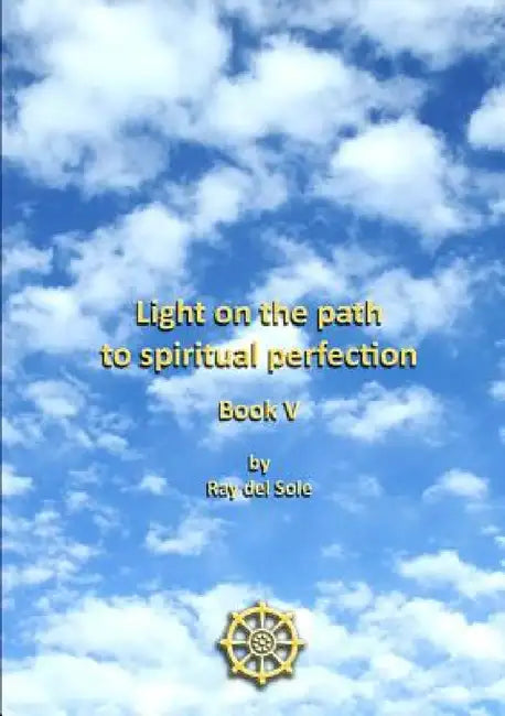 Light on the path to spiritual perfection - Book V by Ray Del Sole