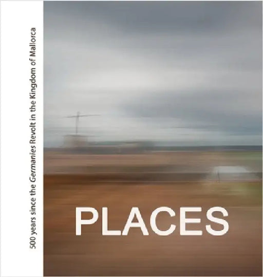 Places: 500 years since the Revolta de les Germanies in the Kingdom of Mallorca by Morey Colomina, Miguel