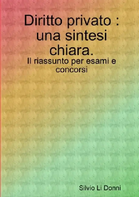 Diritto privato: una sintesi chiara. Il riassunto per esami e concorsi by Silvio Li Donni